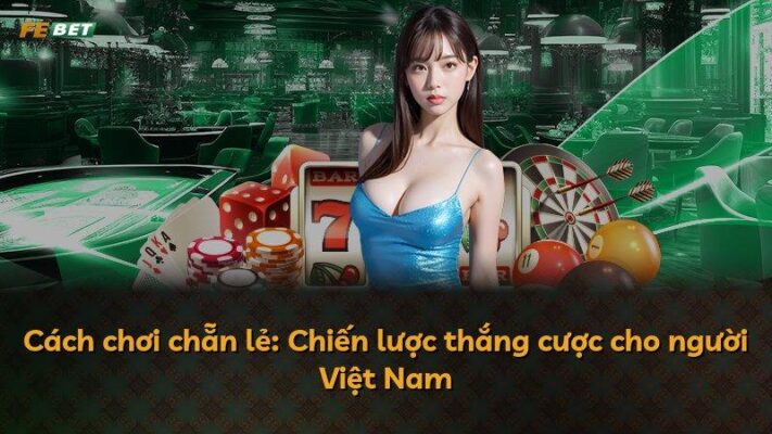 Cách chơi chẵn lẻ: Chiến lược thắng cược cho người Việt Nam