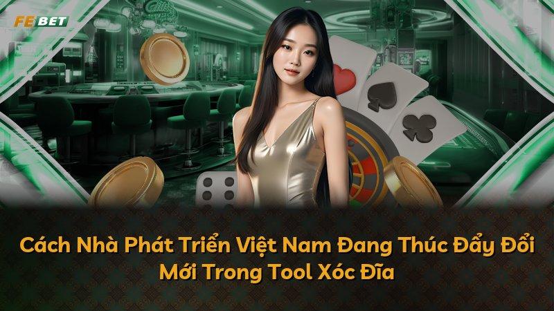 Cách Nhà Phát Triển Việt Nam Đang Thúc Đẩy Đổi Mới Trong Tool Xóc Đĩa