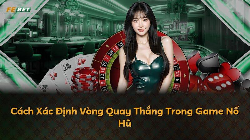 Cách Xác Định Vòng Quay Thắng Trong Game Nổ Hũ