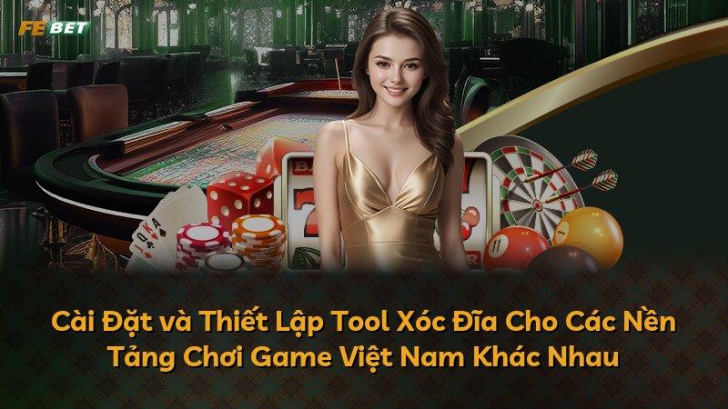 Cài Đặt và Thiết Lập Tool Xóc Đĩa Cho Các Nền Tảng Chơi Game Việt Nam Khác Nhau