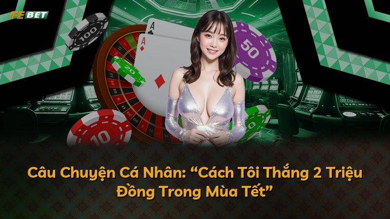 Câu Chuyện Cá Nhân: “Cách Tôi Thắng 2 Triệu Đồng Trong Mùa Tết”