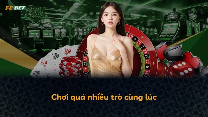Chơi quá nhiều trò cùng lúc