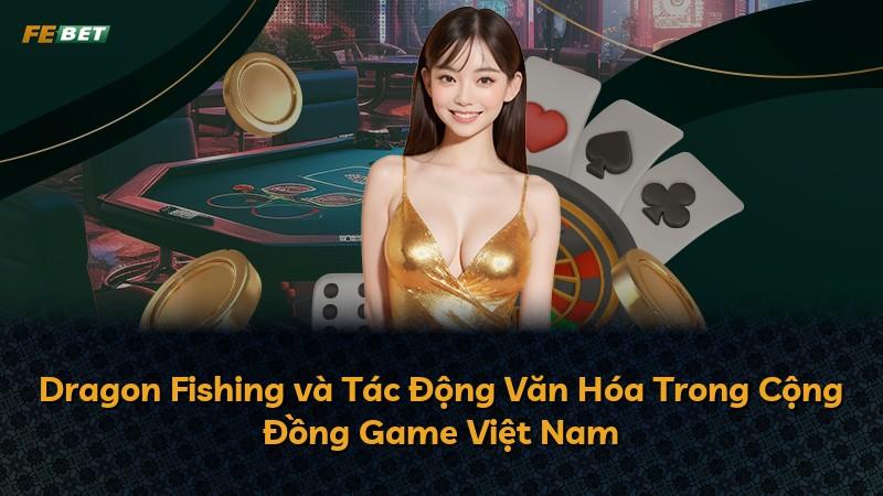 Dragon Fishing và Tác Động Văn Hóa Trong Cộng Đồng Game Việt Nam
