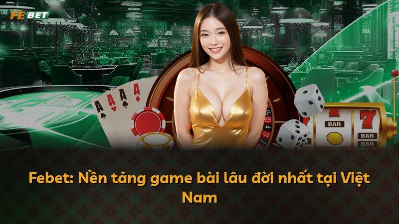 Febet: Nền tảng game bài lâu đời nhất tại Việt Nam