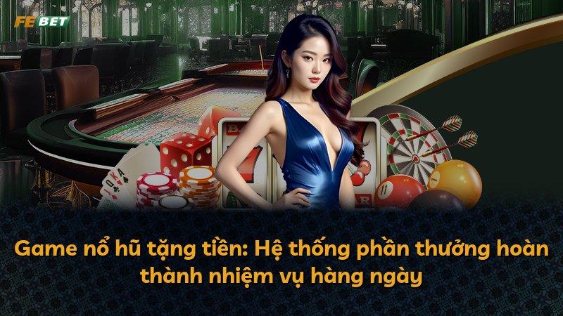 Game nổ hũ tặng tiền: Hệ thống phần thưởng hoàn thành nhiệm vụ hàng ngày