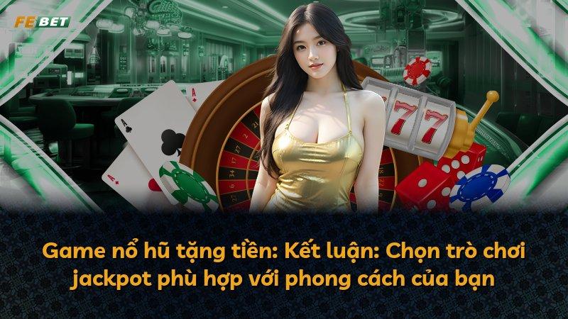 Game nổ hũ tặng tiền: Kết luận: Chọn trò chơi jackpot phù hợp với phong cách của bạn