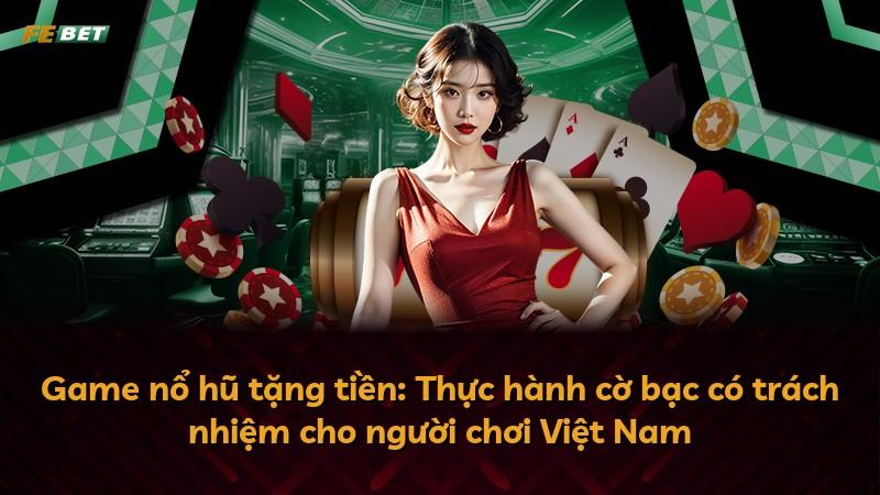 Game nổ hũ tặng tiền: Thực hành cờ bạc có trách nhiệm cho người chơi Việt Nam