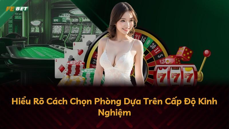 Hiểu Rõ Cách Chọn Phòng Dựa Trên Cấp Độ Kinh Nghiệm