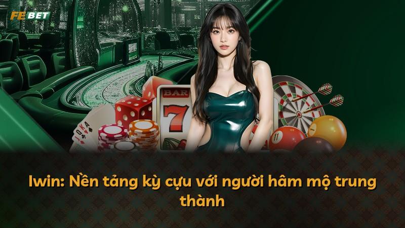 Iwin: Nền tảng kỳ cựu với người hâm mộ trung thành