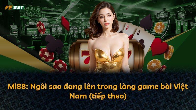 Mi88: Ngôi sao đang lên trong làng game bài Việt Nam (tiếp theo)
