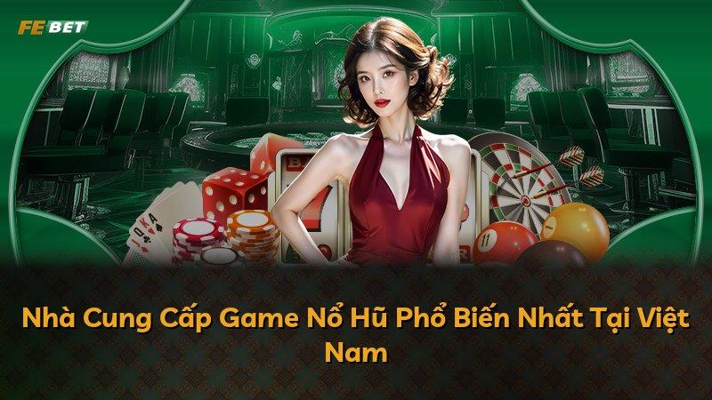 Nhà Cung Cấp Game Nổ Hũ Phổ Biến Nhất Tại Việt Nam