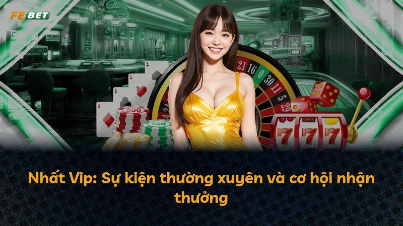 Nhất Vip: Sự kiện thường xuyên và cơ hội nhận thưởng