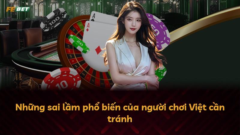 Những sai lầm phổ biến của người chơi Việt cần tránh