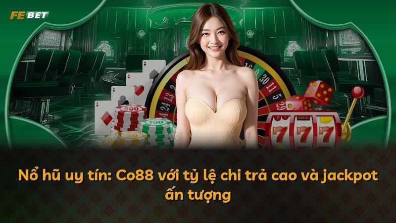 Nổ hũ uy tín: Co88 với tỷ lệ chi trả cao và jackpot ấn tượng