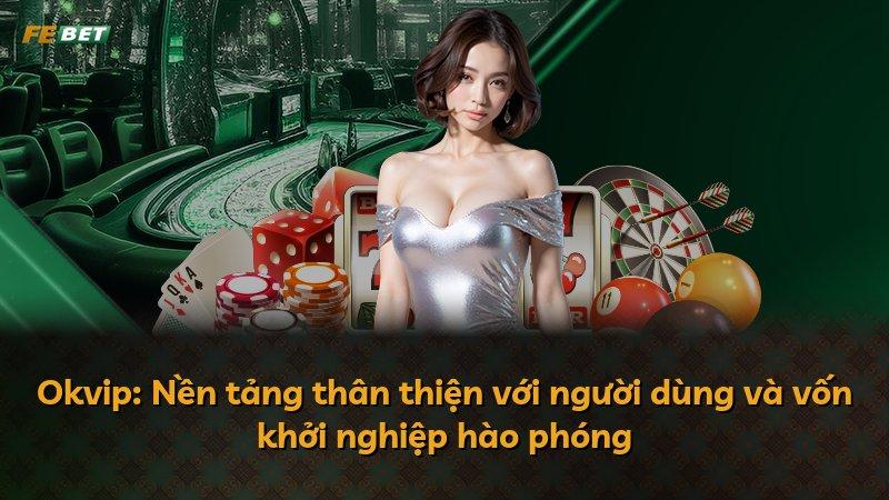 Okvip: Nền tảng thân thiện với người dùng và vốn khởi nghiệp hào phóng