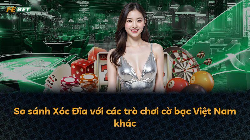 So sánh Xóc Đĩa với các trò chơi cờ bạc Việt Nam khác