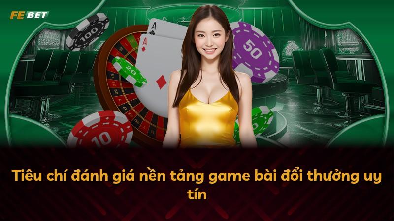 Tiêu chí đánh giá nền tảng game bài đổi thưởng uy tín