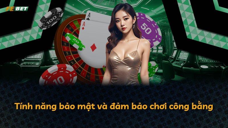 Tính năng bảo mật và đảm bảo chơi công bằng