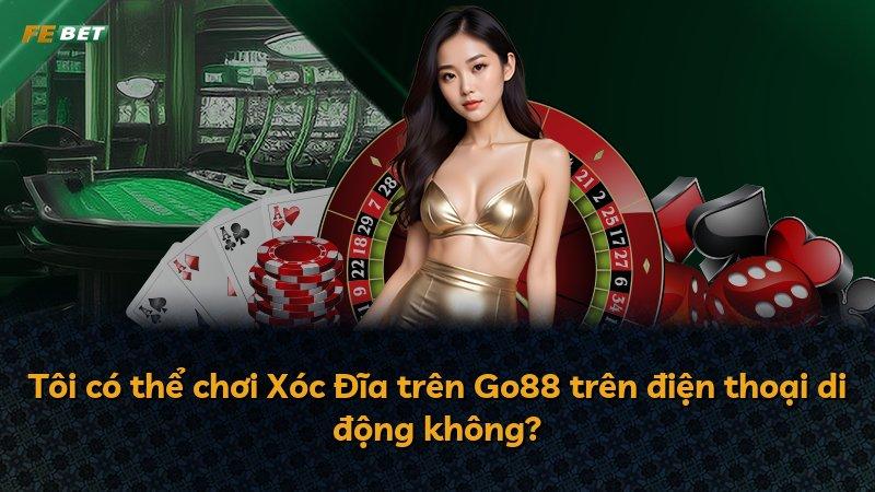 Tôi có thể chơi Xóc Đĩa trên Go88 trên điện thoại di động không?