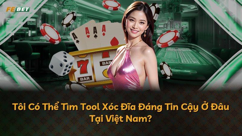 Tôi Có Thể Tìm Tool Xóc Đĩa Đáng Tin Cậy Ở Đâu Tại Việt Nam?