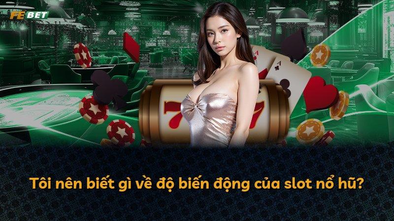 Tôi nên biết gì về độ biến động của slot nổ hũ?