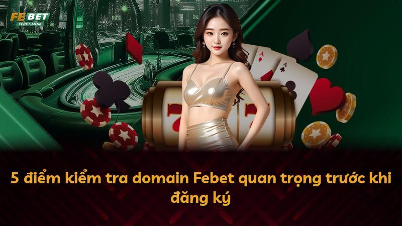 5 điểm kiểm tra domain Febet quan trọng trước khi đăng ký