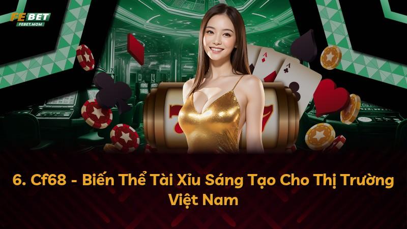 6. Cf68 - Biến Thể Tài Xỉu Sáng Tạo Cho Thị Trường Việt Nam