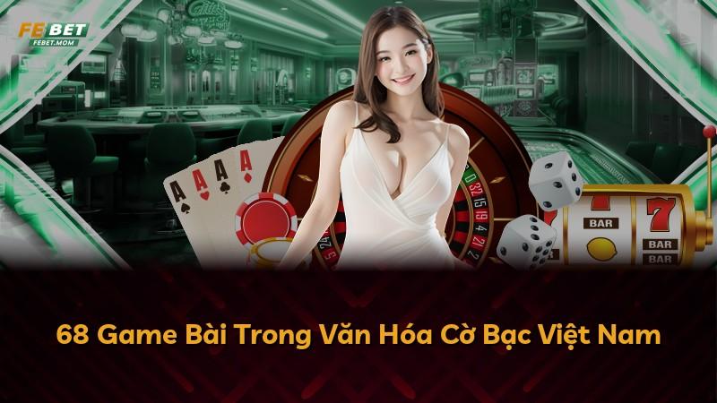 68 Game Bài Trong Văn Hóa Cờ Bạc Việt Nam