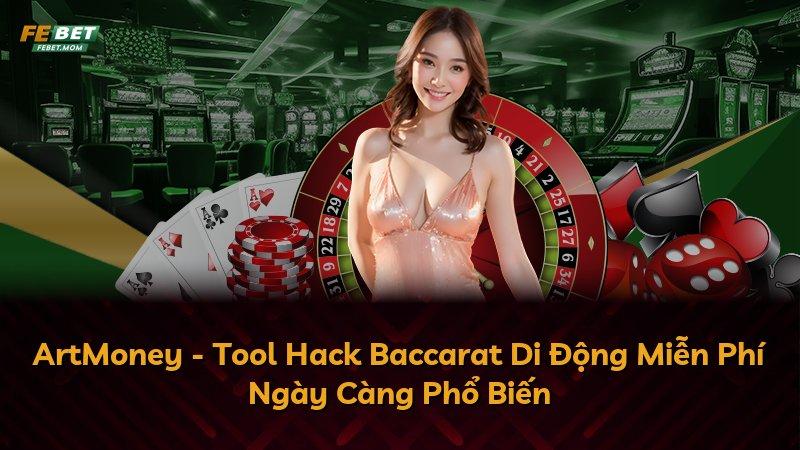 ArtMoney - Tool Hack Baccarat Di Động Miễn Phí Ngày Càng Phổ Biến