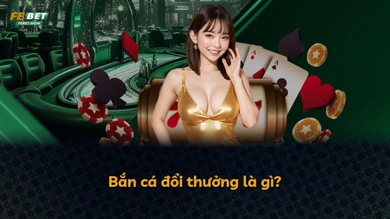 Bắn cá đổi thưởng là gì?