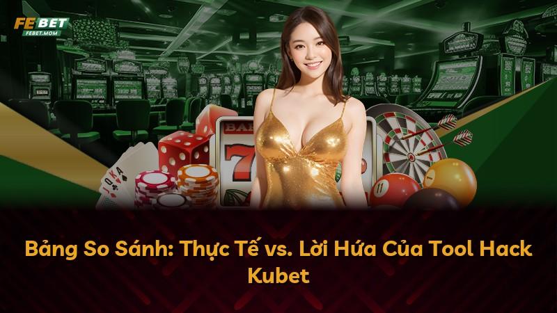 Bảng So Sánh: Thực Tế vs. Lời Hứa Của Tool Hack Kubet