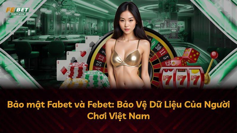 Bảo mật Fabet và Febet: Bảo Vệ Dữ Liệu Của Người Chơi Việt Nam