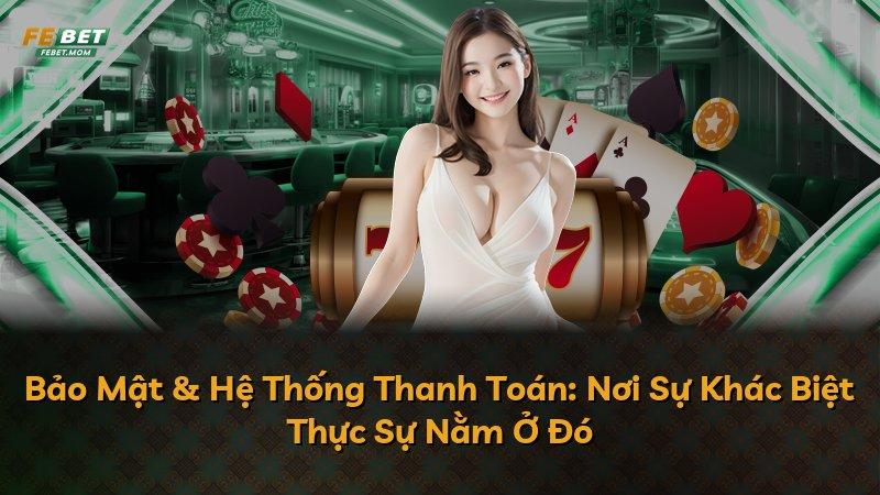 Bảo Mật & Hệ Thống Thanh Toán: Nơi Sự Khác Biệt Thực Sự Nằm Ở Đó