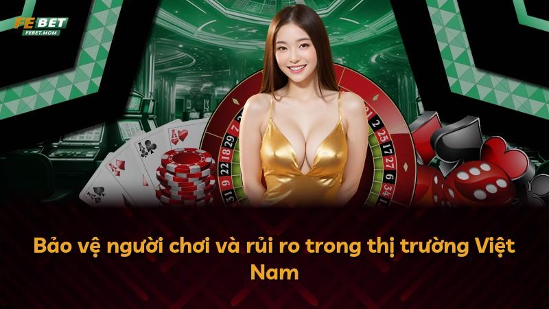 Bảo vệ người chơi và rủi ro trong thị trường Việt Nam