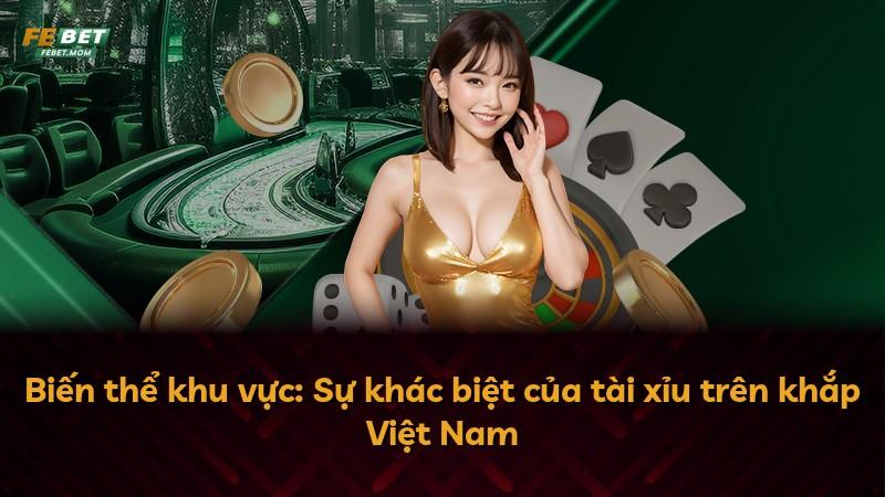 Biến thể khu vực: Sự khác biệt của tài xỉu trên khắp Việt Nam