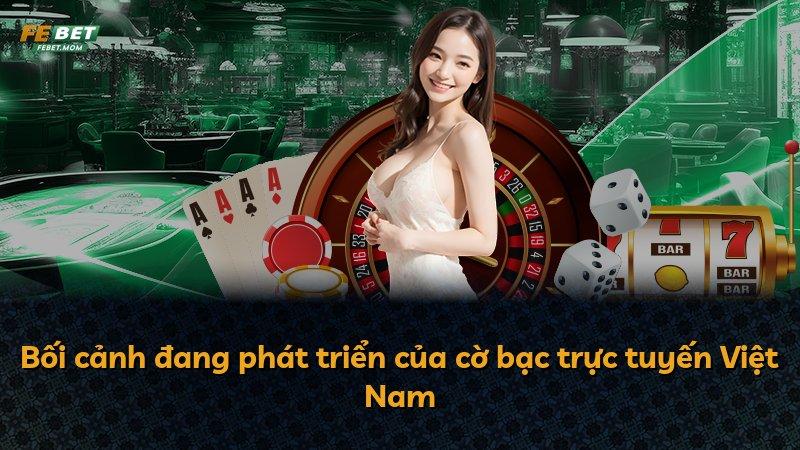Bối cảnh đang phát triển của cờ bạc trực tuyến Việt Nam