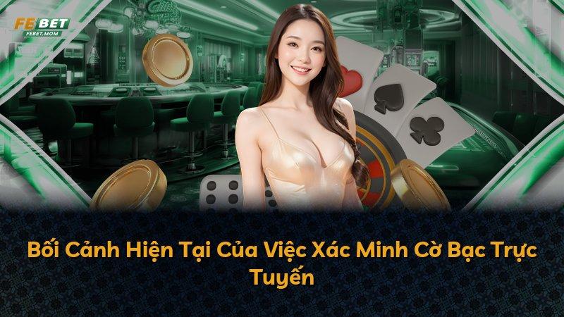 Bối Cảnh Hiện Tại Của Việc Xác Minh Cờ Bạc Trực Tuyến