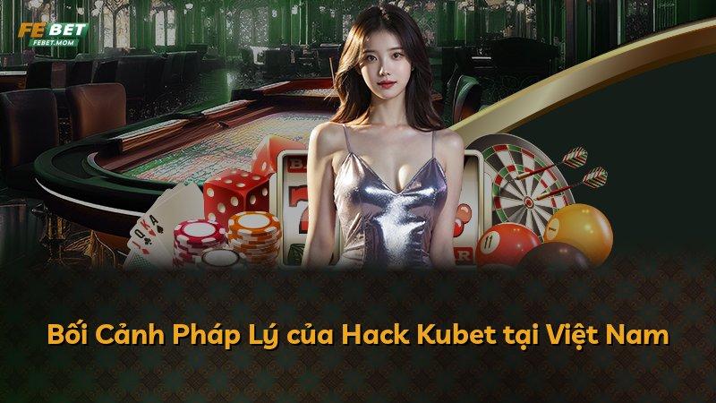Bối Cảnh Pháp Lý của Hack Kubet tại Việt Nam