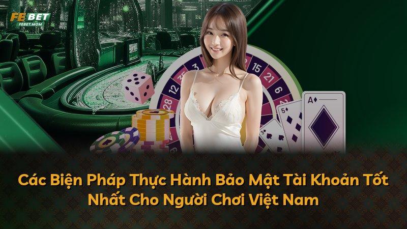 Các Biện Pháp Thực Hành Bảo Mật Tài Khoản Tốt Nhất Cho Người Chơi Việt Nam