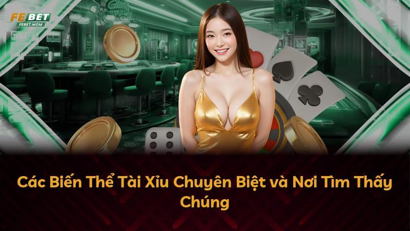 Các Biến Thể Tài Xỉu Chuyên Biệt và Nơi Tìm Thấy Chúng