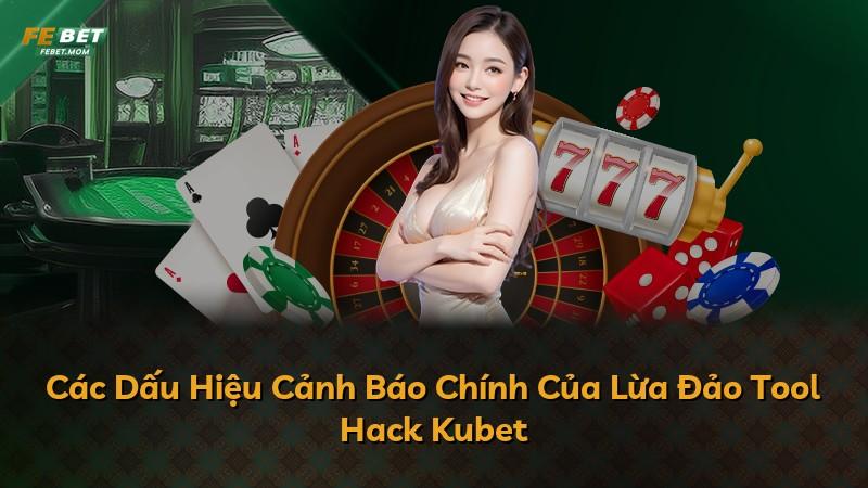 Các Dấu Hiệu Cảnh Báo Chính Của Lừa Đảo Tool Hack Kubet