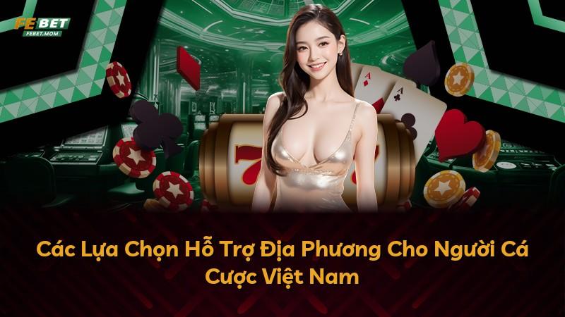 Các Lựa Chọn Hỗ Trợ Địa Phương Cho Người Cá Cược Việt Nam
