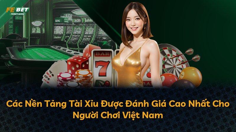 Các Nền Tảng Tài Xỉu Được Đánh Giá Cao Nhất Cho Người Chơi Việt Nam