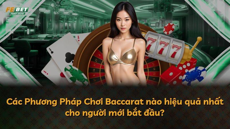 Các Phương Pháp Chơi Baccarat nào hiệu quả nhất cho người mới bắt đầu?