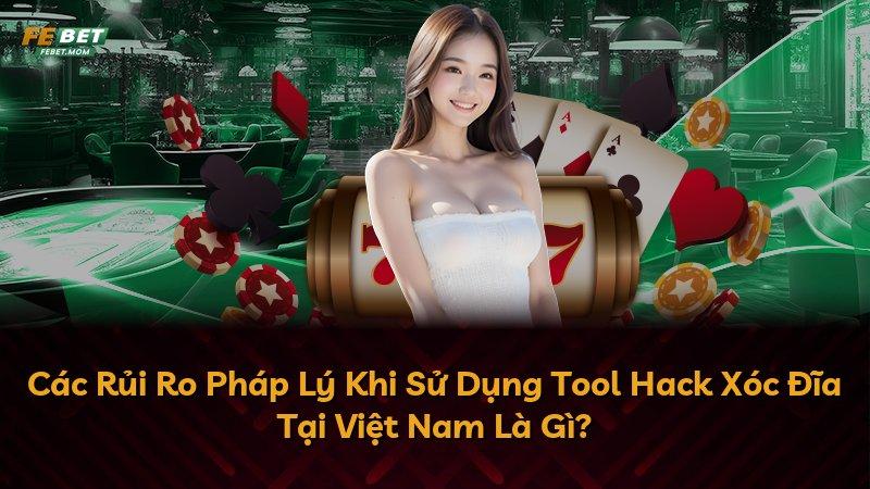 Các Rủi Ro Pháp Lý Khi Sử Dụng Tool Hack Xóc Đĩa Tại Việt Nam Là Gì?