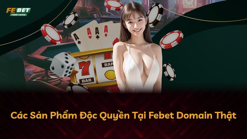 Các Sản Phẩm Độc Quyền Tại Febet Domain Thật