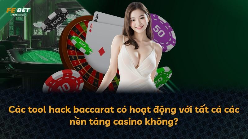 Các tool hack baccarat có hoạt động với tất cả các nền tảng casino không?