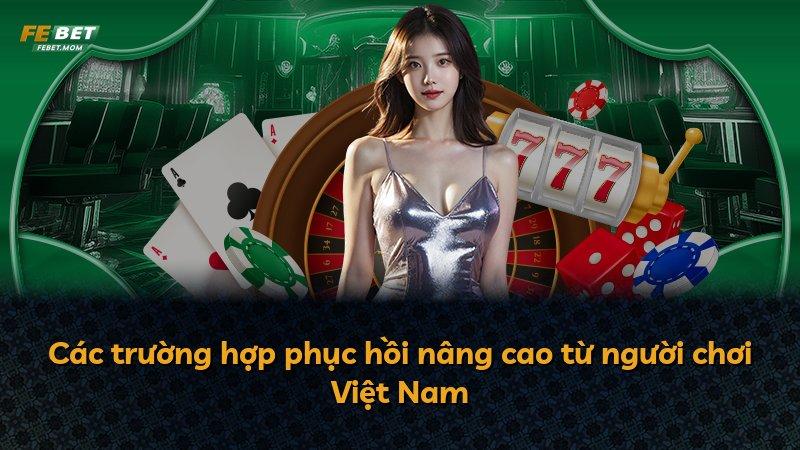 Các trường hợp phục hồi nâng cao từ người chơi Việt Nam