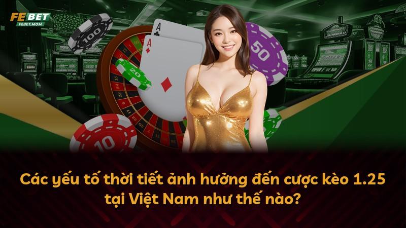 Các yếu tố thời tiết ảnh hưởng đến cược kèo 1.25 tại Việt Nam như thế nào?