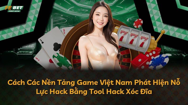 Cách Các Nền Tảng Game Việt Nam Phát Hiện Nỗ Lực Hack Bằng Tool Hack Xóc Đĩa